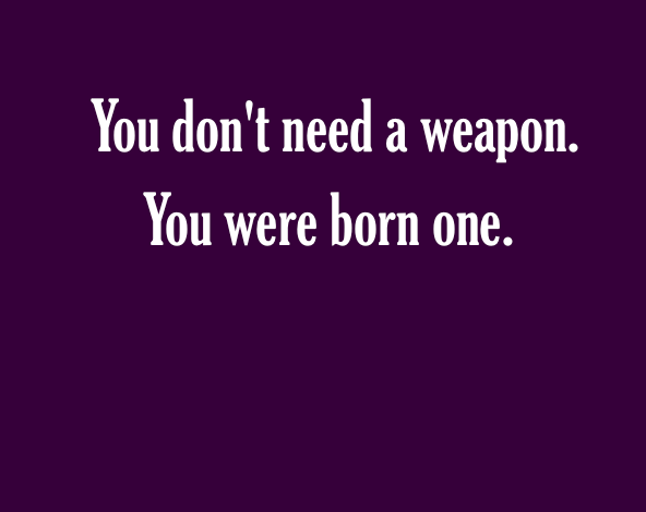 You don't need a weapon. You were born one. Purple background.